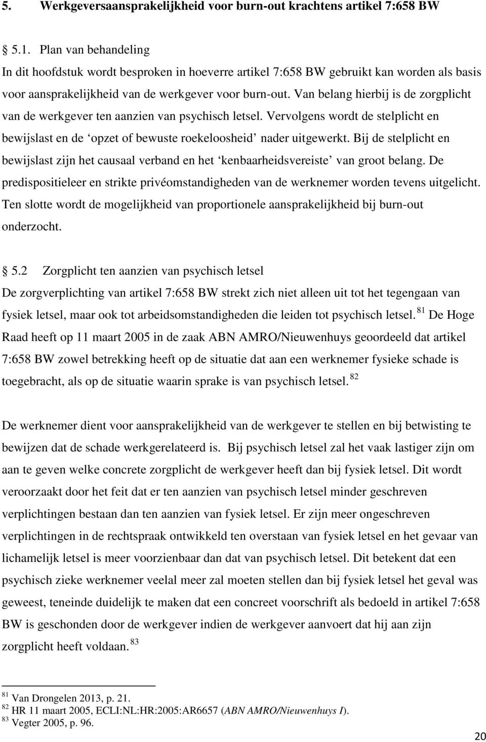 Van belang hierbij is de zorgplicht van de werkgever ten aanzien van psychisch letsel. Vervolgens wordt de stelplicht en bewijslast en de opzet of bewuste roekeloosheid nader uitgewerkt.