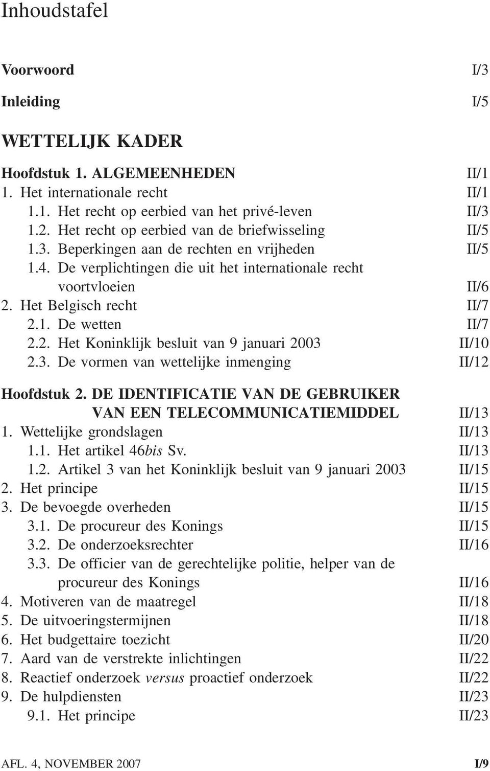 Het Belgisch recht II/7 2.1. De wetten II/7 2.2. Het Koninklijk besluit van 9 januari 2003 II/10 2.3. De vormen van wettelijke inmenging II/12 Hoofdstuk 2.