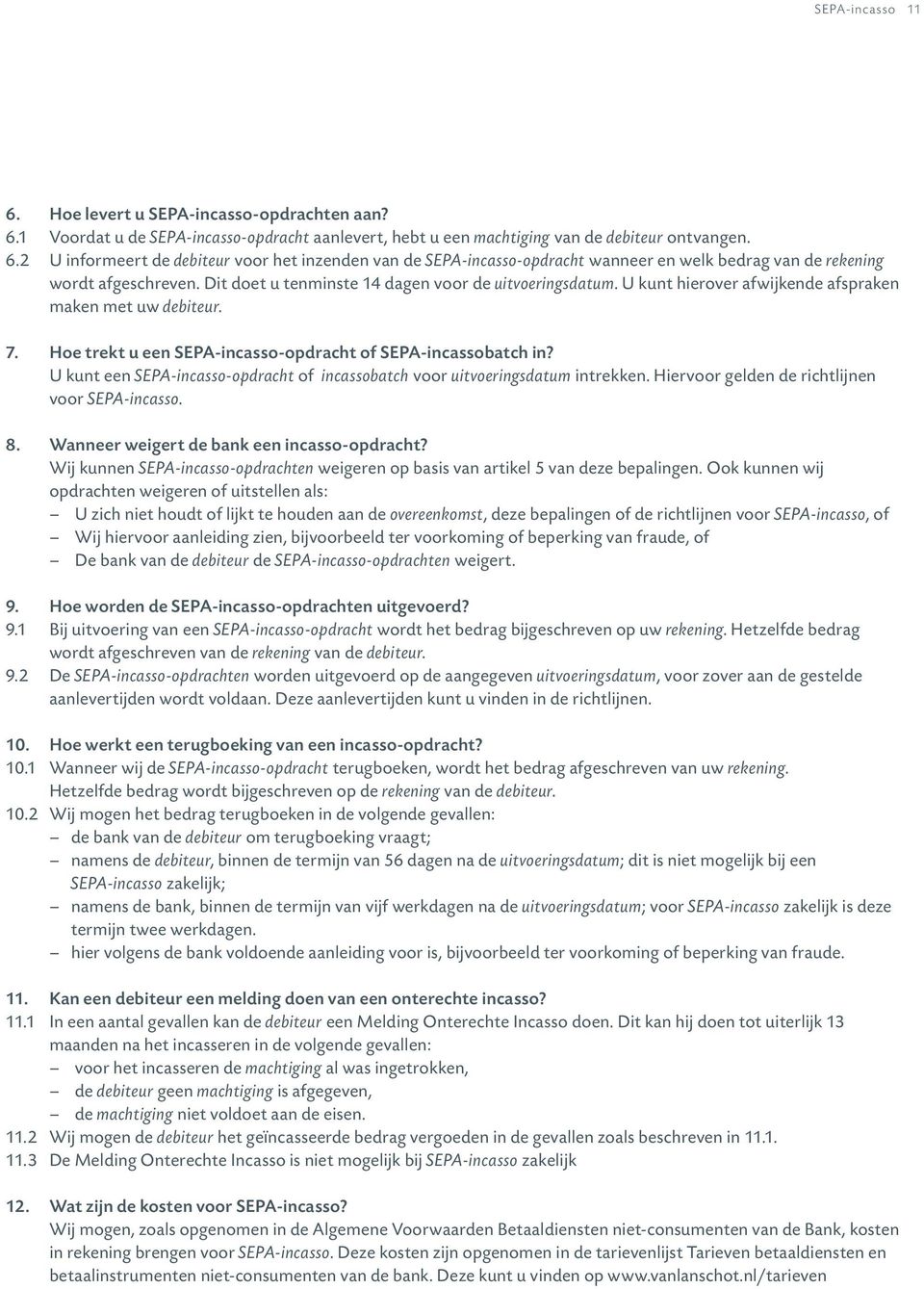 U kunt een SEPA-incasso-opdracht of incassobatch voor uitvoeringsdatum intrekken. Hiervoor gelden de richtlijnen voor SEPA-incasso. 8. Wanneer weigert de bank een incasso-opdracht?