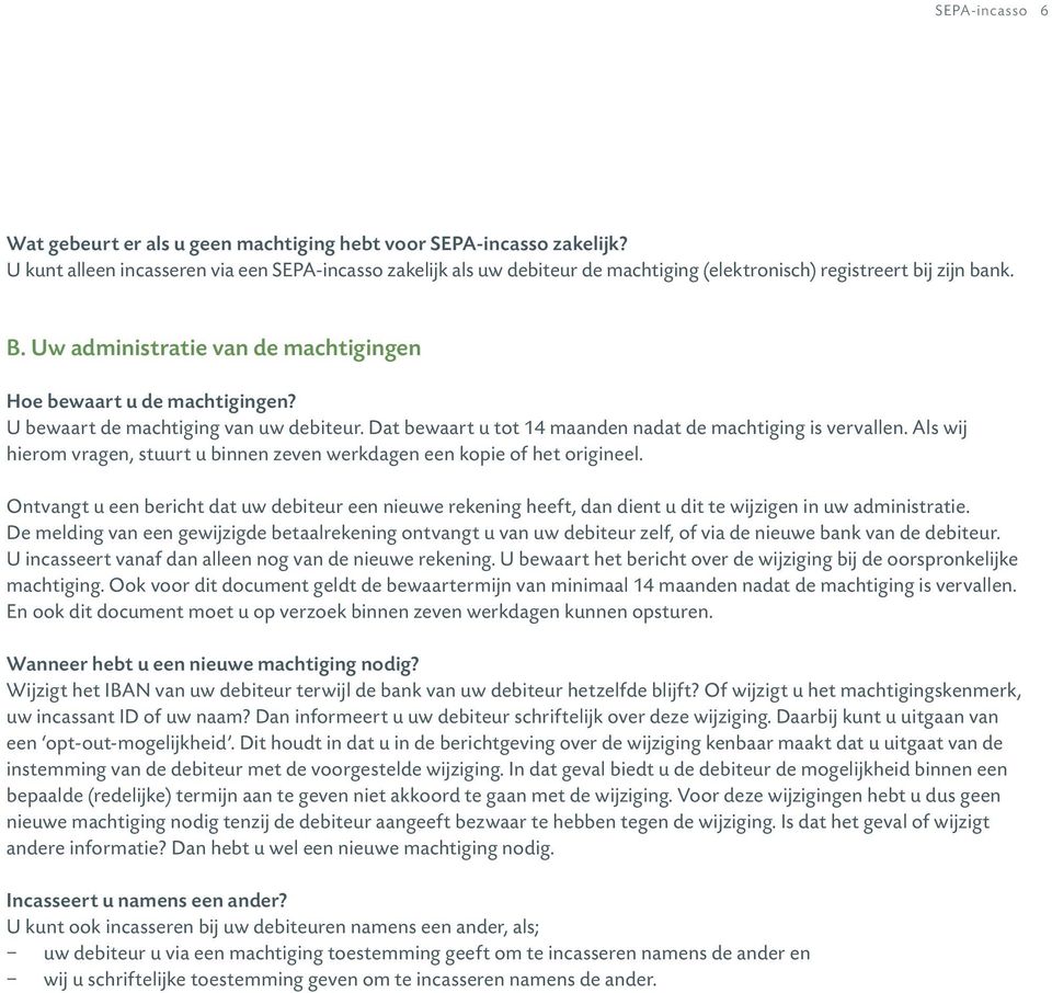 U bewaart de machtiging van uw debiteur. Dat bewaart u tot 14 maanden nadat de machtiging is vervallen. Als wij hierom vragen, stuurt u binnen zeven werkdagen een kopie of het origineel.