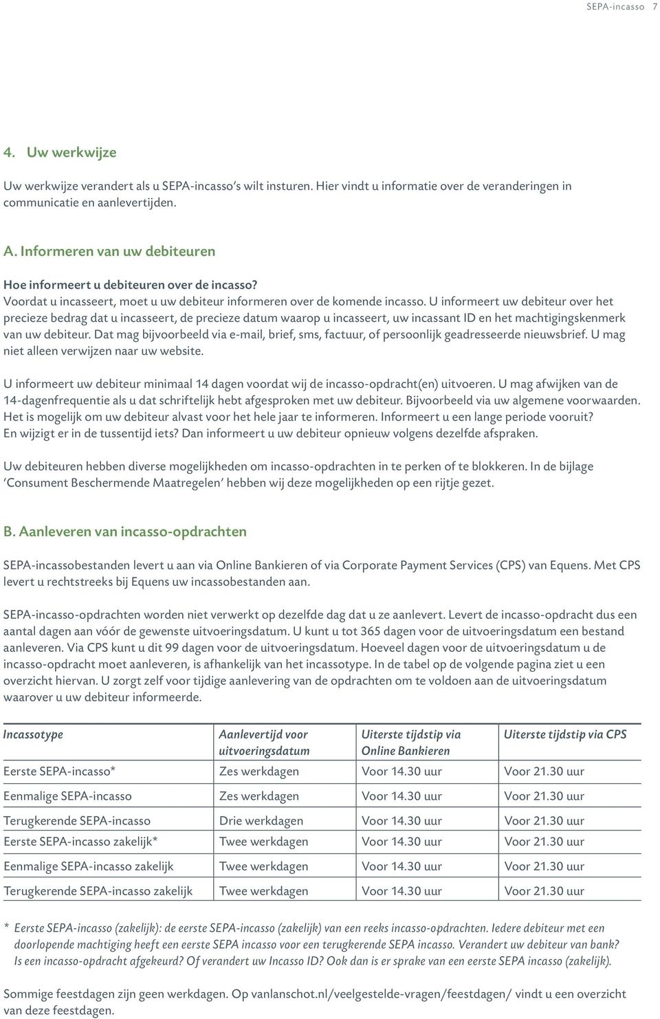 U informeert uw debiteur over het precieze bedrag dat u incasseert, de precieze datum waarop u incasseert, uw incassant ID en het machtigingskenmerk van uw debiteur.