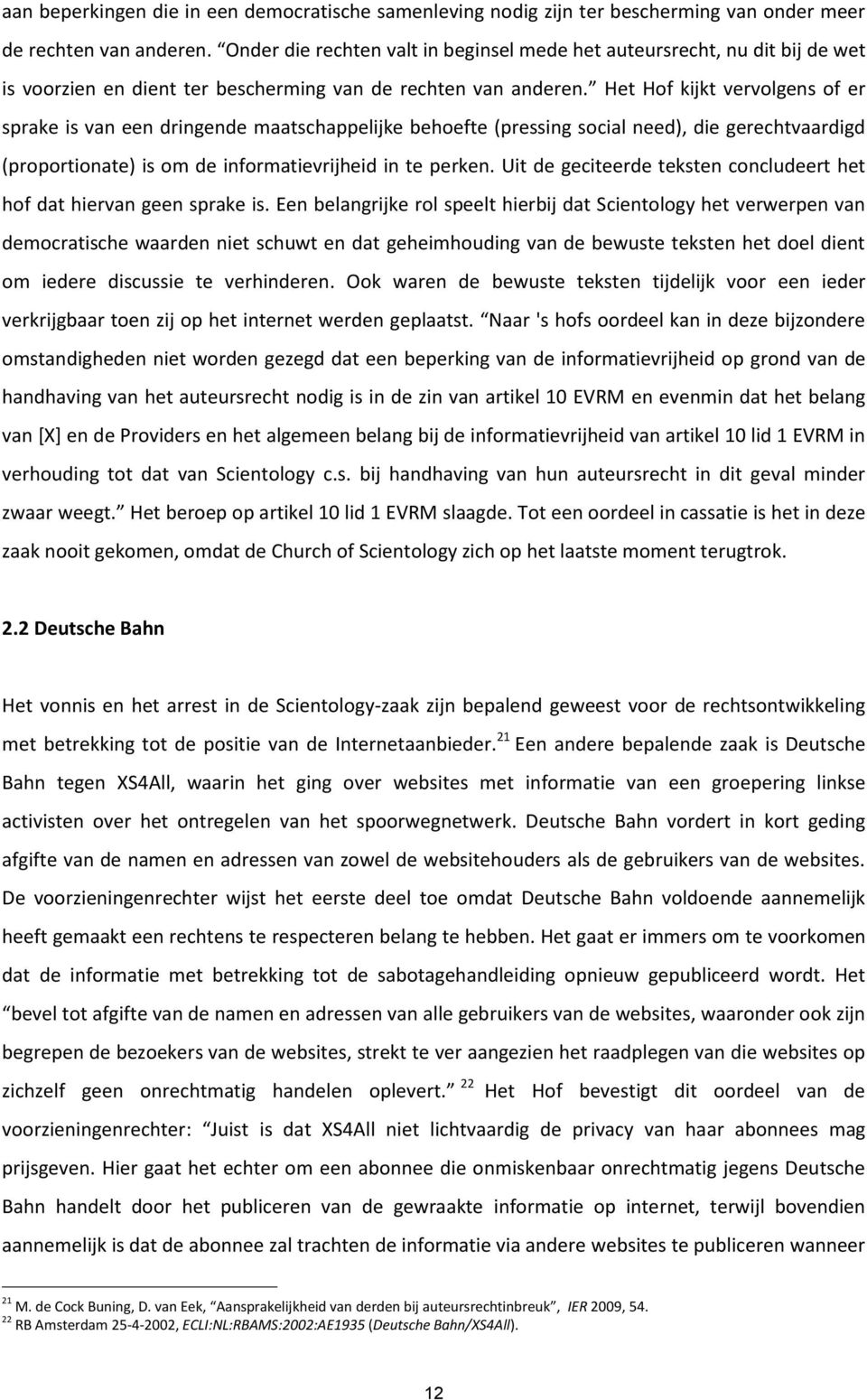 Het Hof kijkt vervolgens of er sprake is van een dringende maatschappelijke behoefte (pressing social need), die gerechtvaardigd (proportionate) is om de informatievrijheid in te perken.