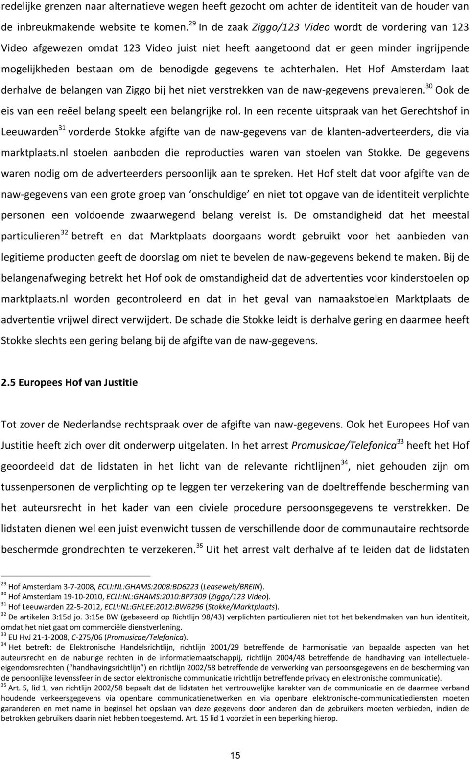 achterhalen. Het Hof Amsterdam laat derhalve de belangen van Ziggo bij het niet verstrekken van de naw-gegevens prevaleren. 30 Ook de eis van een reëel belang speelt een belangrijke rol.