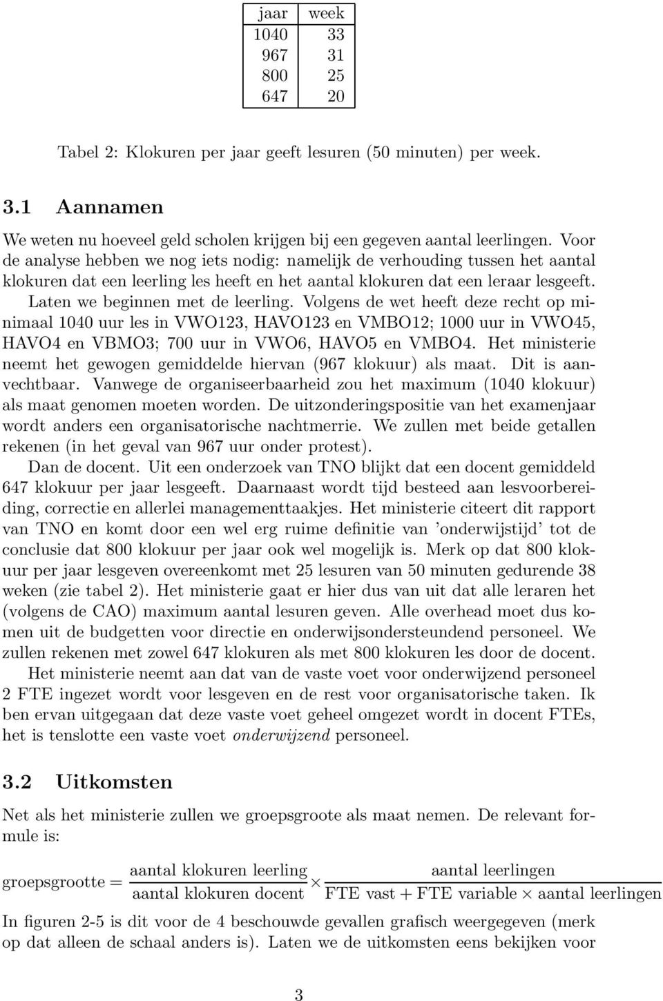 Laten we beginnen met de leerling. Volgens de wet heeft deze recht op minimaal 1040 uur les in VWO123, HAVO123 en VMBO12; 1000 uur in VWO45, HAVO4 en VBMO3; 700 uur in VWO6, HAVO5 en VMBO4.