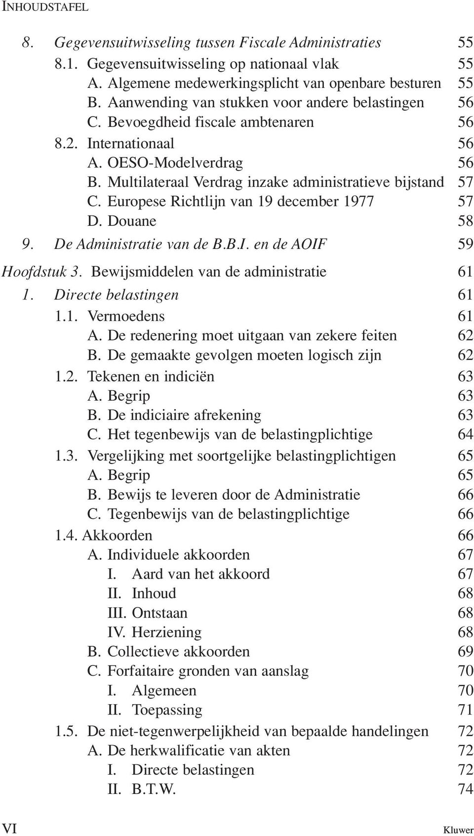Europese Richtlijn van 19 december 1977 57 D. Douane 58 9. De Administratie van de B.B.I. en de AOIF 59 Hoofdstuk 3. Bewijsmiddelen van de administratie 61 1. Directe belastingen 61 1.1. Vermoedens 61 A.