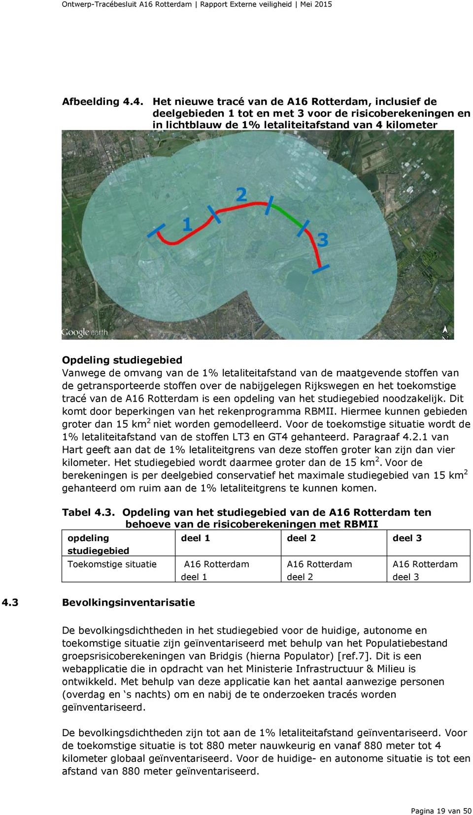 omvang van de 1% letaliteitafstand van de maatgevende stoffen van de getransporteerde stoffen over de nabijgelegen Rijkswegen en het toekomstige tracé van de A16 Rotterdam is een opdeling van het