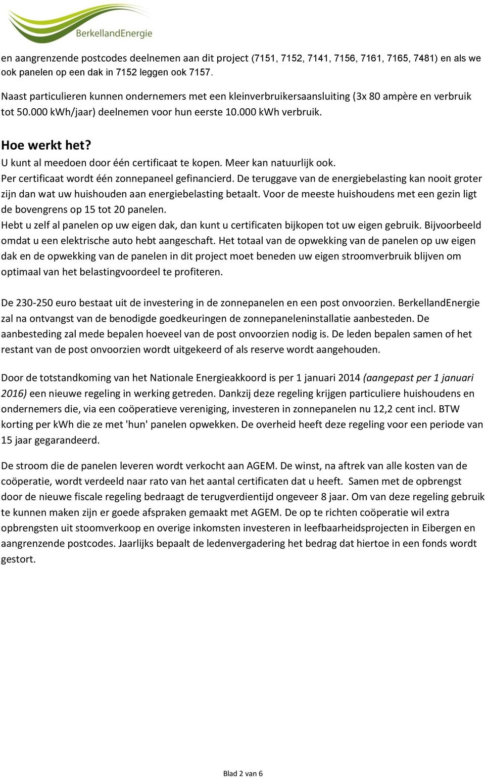 U kunt al meedoen door één certificaat te kopen. Meer kan natuurlijk ook. Per certificaat wordt één zonnepaneel gefinancierd.