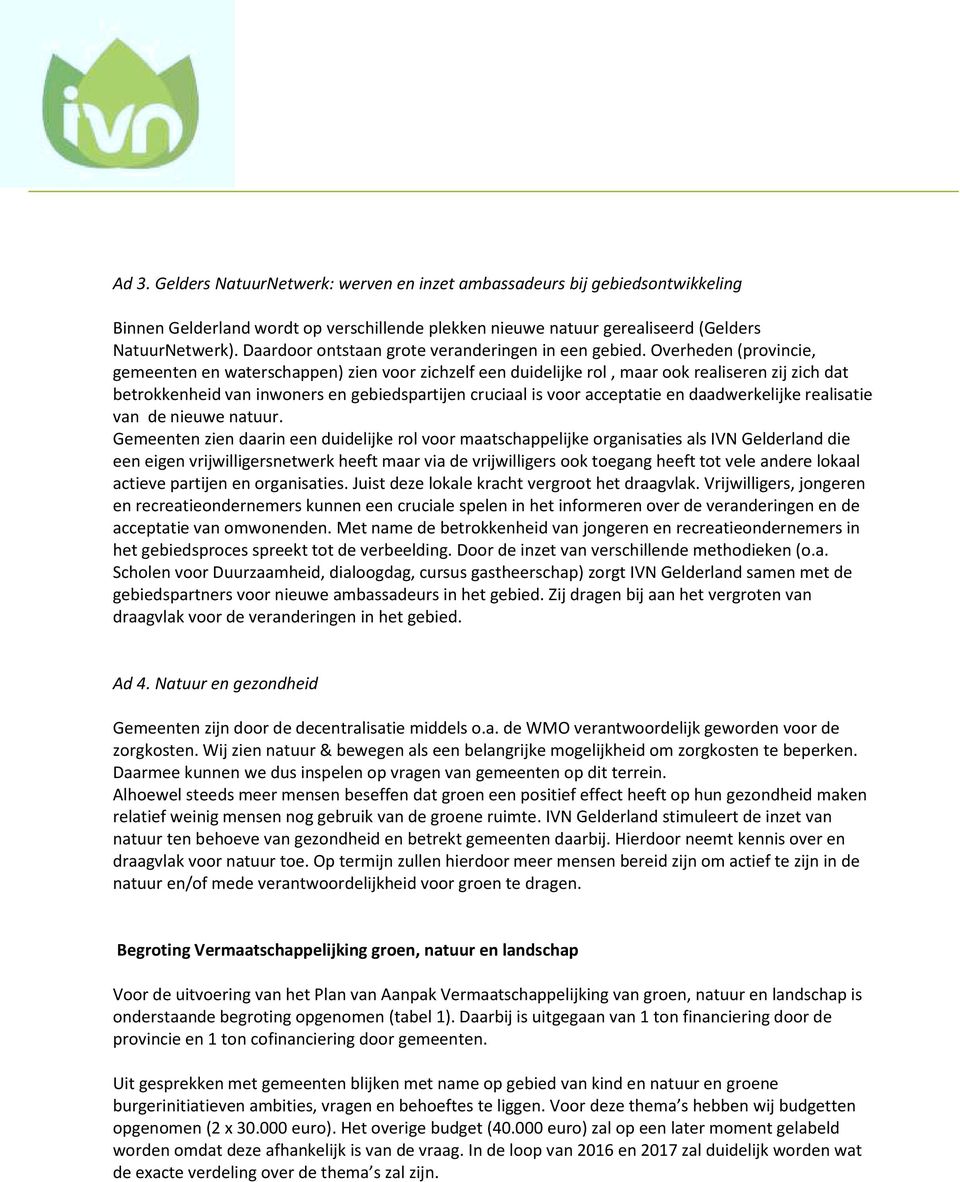 Overheden (provincie, gemeenten en waterschappen) zien voor zichzelf een duidelijke rol, maar ook realiseren zij zich dat betrokkenheid van inwoners en gebiedspartijen cruciaal is voor acceptatie en