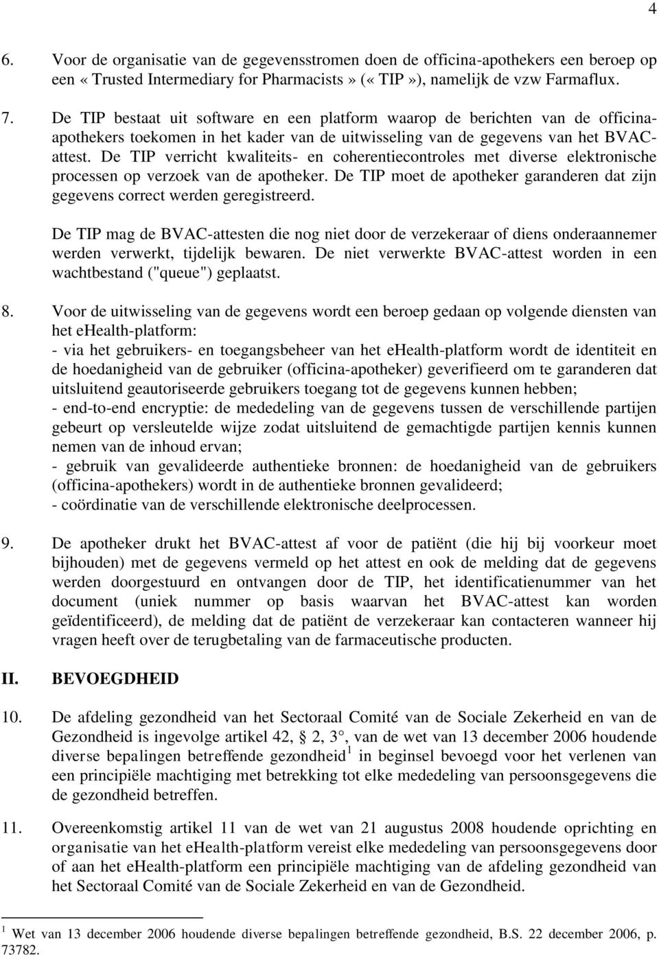 De TIP verricht kwaliteits- en coherentiecontroles met diverse elektronische processen op verzoek van de apotheker. De TIP moet de apotheker garanderen dat zijn gegevens correct werden geregistreerd.