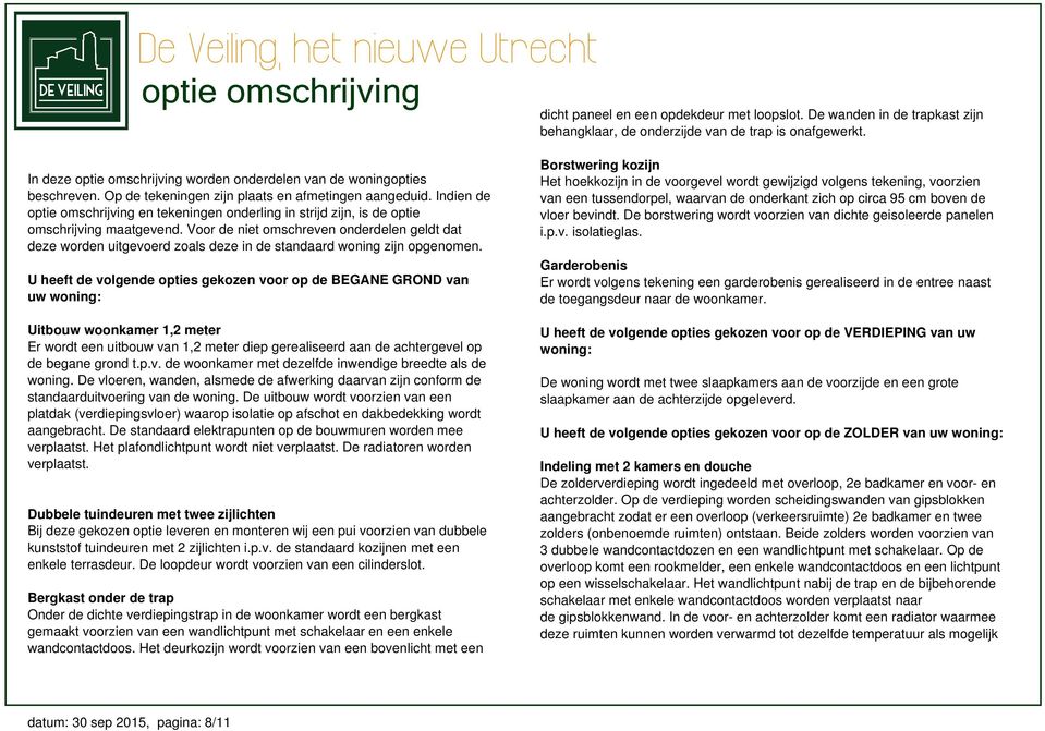 Voor de niet omschreven onderdelen geldt dat deze worden uitgevoerd zoals deze in de standaard woning zijn opgenomen.