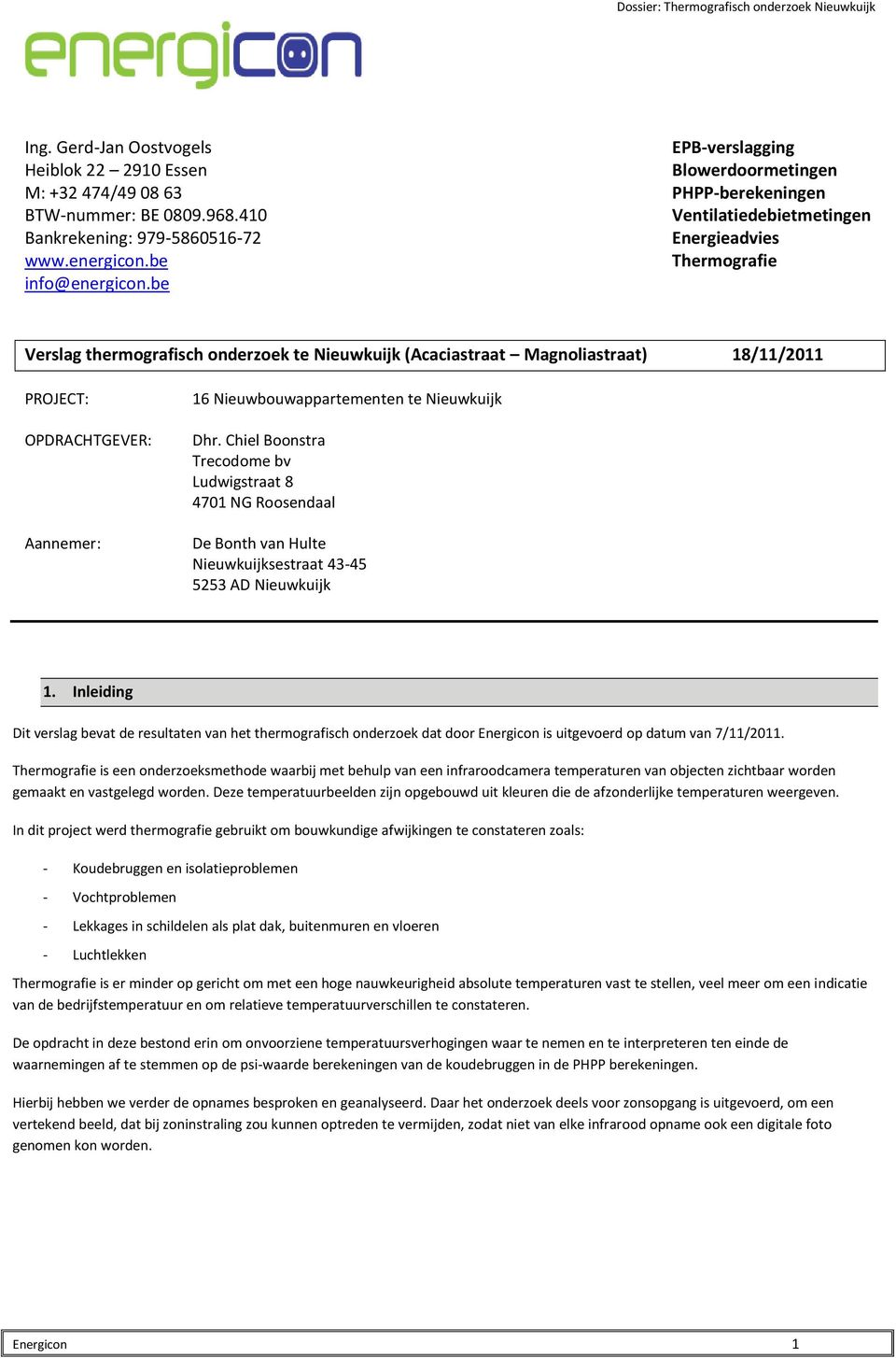 be Verslag thermografisch onderzoek te Nieuwkuijk (Acaciastraat Magnoliastraat) 18/11/2011 PROJECT: OPDRACHTGEVER: Aannemer: 16 Nieuwbouwappartementen te Nieuwkuijk Dhr.