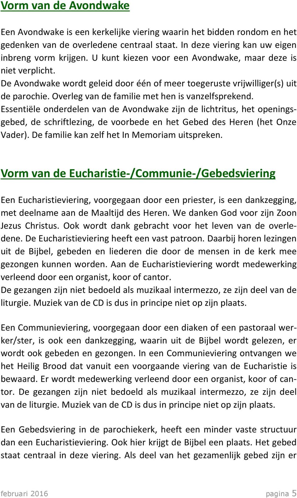 Essentiële onderdelen van de Avondwake zijn de lichtritus, het openingsgebed, de schriftlezing, de voorbede en het Gebed des Heren (het Onze Vader). De familie kan zelf het In Memoriam uitspreken.