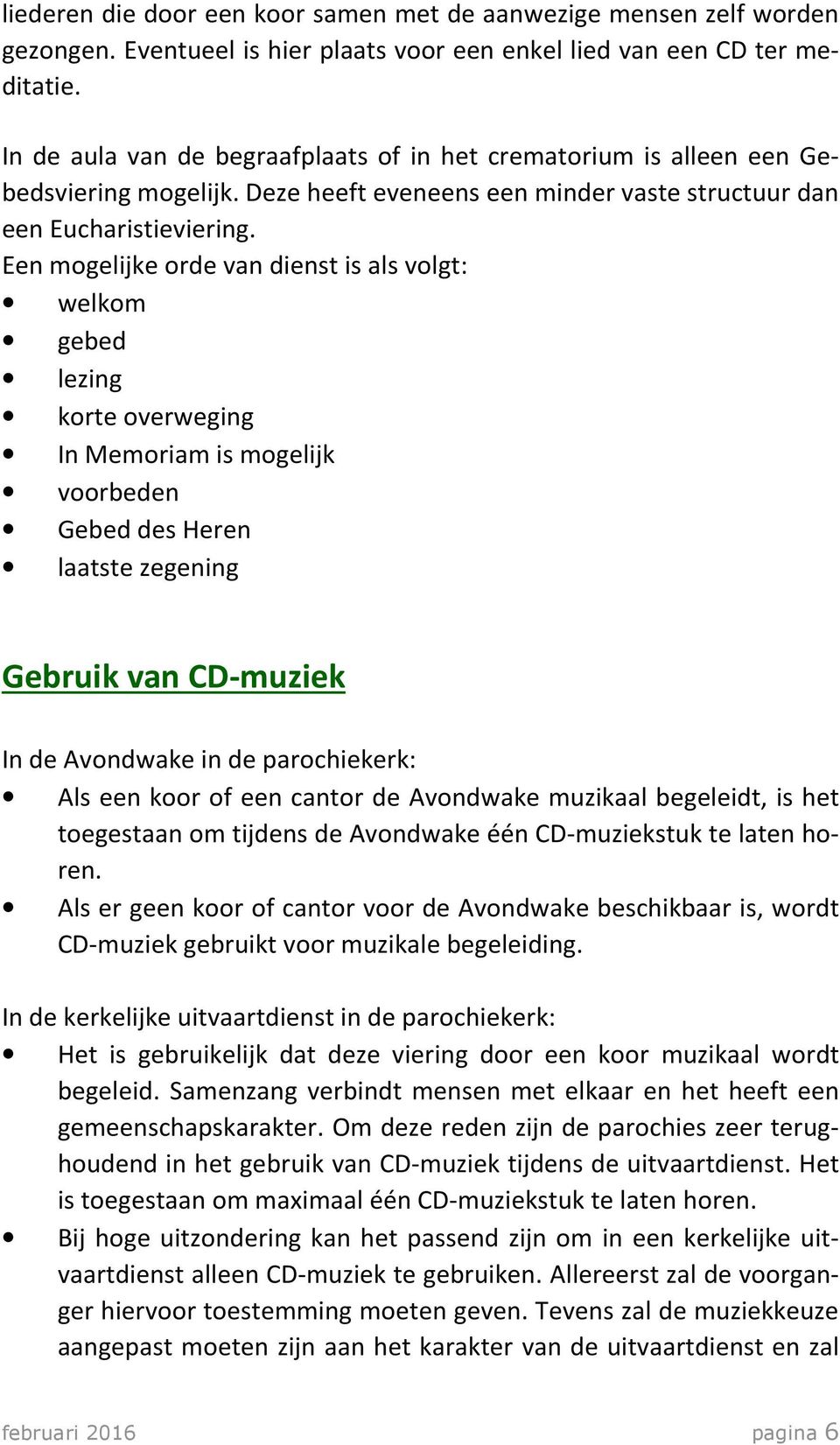 Een mogelijke orde van dienst is als volgt: welkom gebed lezing korte overweging In Memoriam is mogelijk voorbeden Gebed des Heren laatste zegening Gebruik van CD-muziek In de Avondwake in de