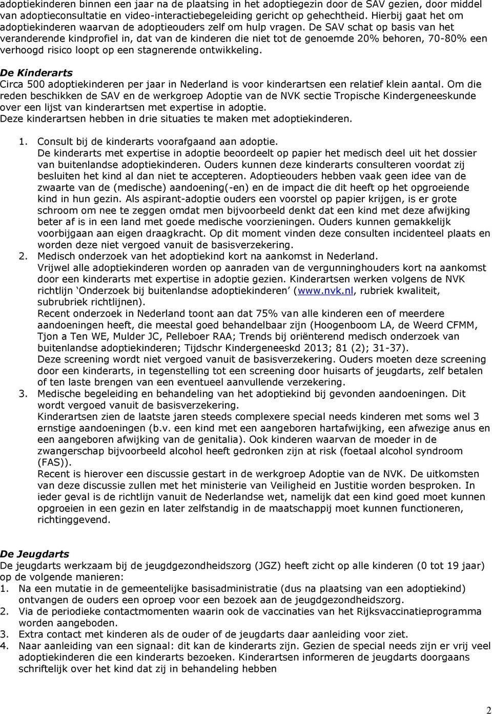 De SAV schat op basis van het veranderende kindprofiel in, dat van de kinderen die niet tot de genoemde 20% behoren, 70-80% een verhoogd risico loopt op een stagnerende ontwikkeling.