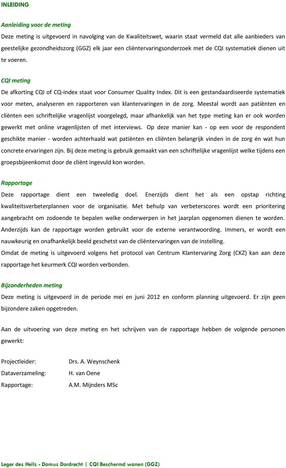 Dit is een gestandaardiseerde systematiek voor meten, analyseren en rapporteren van klantervaringen in de zorg.