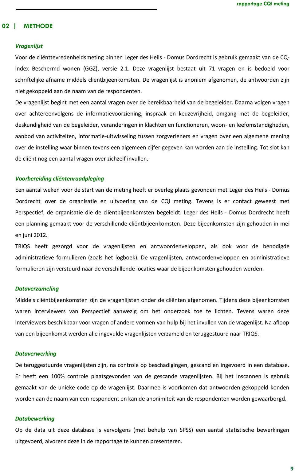 De vragenlijst is anoniem afgenomen, de antwoorden zijn niet gekoppeld aan de naam van de respondenten. De vragenlijst begint met een aantal vragen over de bereikbaarheid van de begeleider.