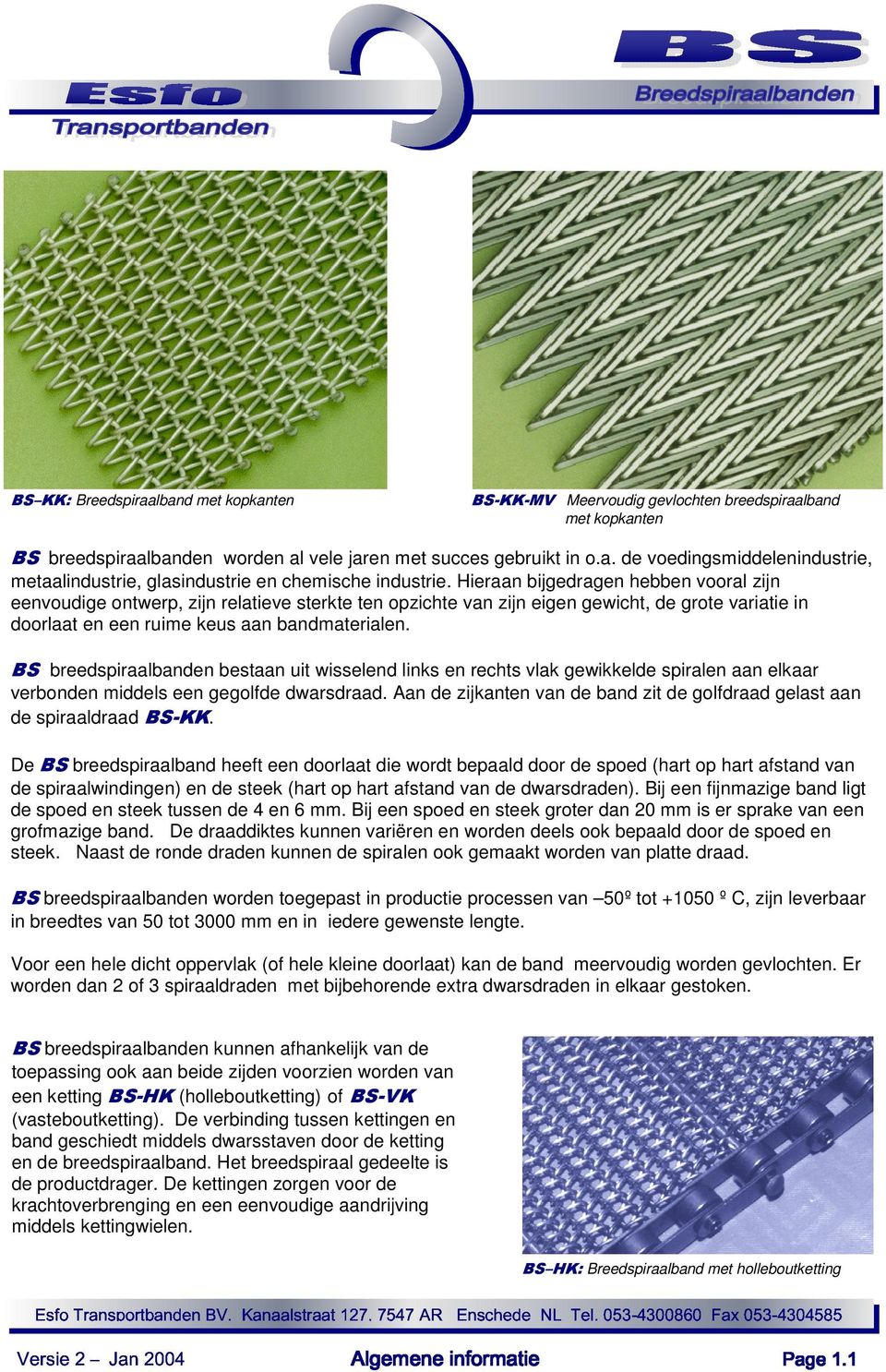 BS breedspiraalbanden bestaan uit wisselend links en rechts vlak gewikkelde spiralen aan elkaar verbonden middels een gegolfde dwarsdraad.