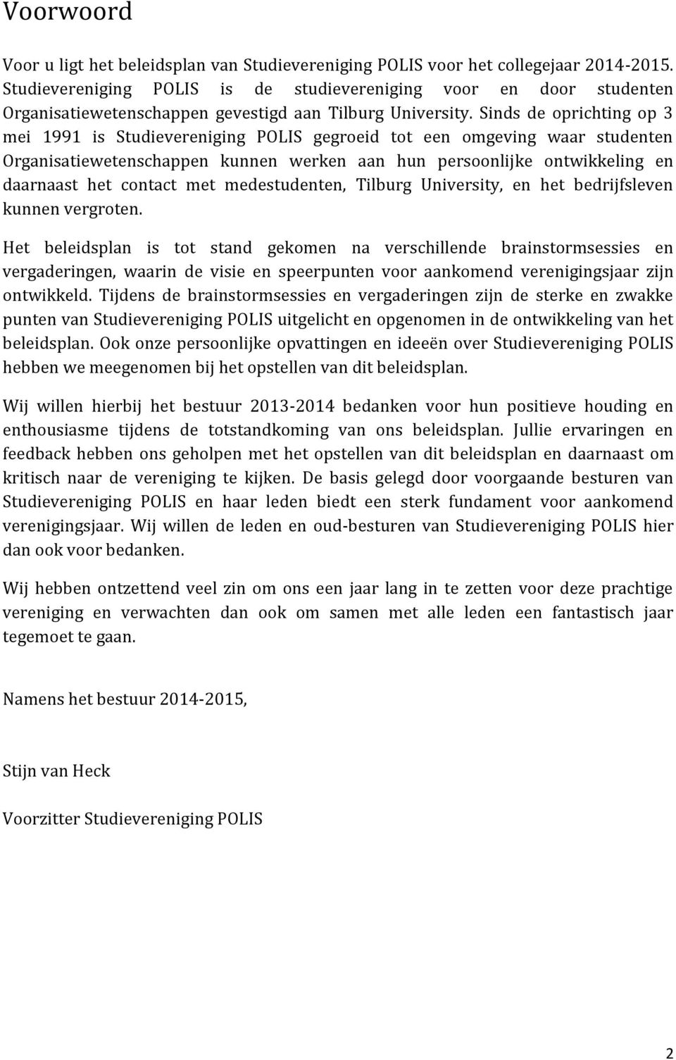 Sinds de oprichting op 3 mei 1991 is Studievereniging POLIS gegroeid tot een omgeving waar studenten Organisatiewetenschappen kunnen werken aan hun persoonlijke ontwikkeling en daarnaast het contact