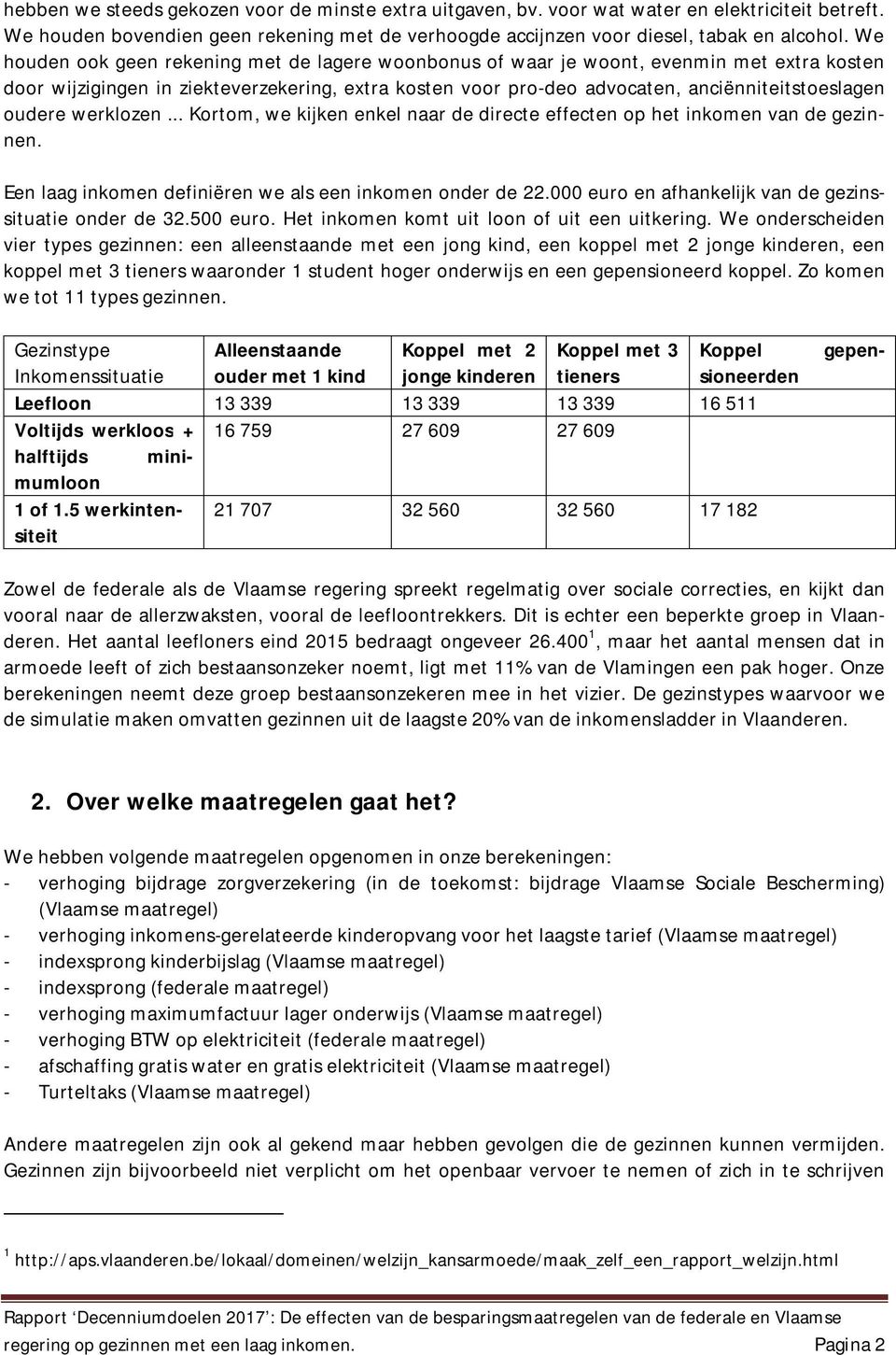 oudere werklozen... Kortom, we kijken enkel naar de directe effecten op het inkomen van de gezinnen. Een laag inkomen definiëren we als een inkomen onder de 22.