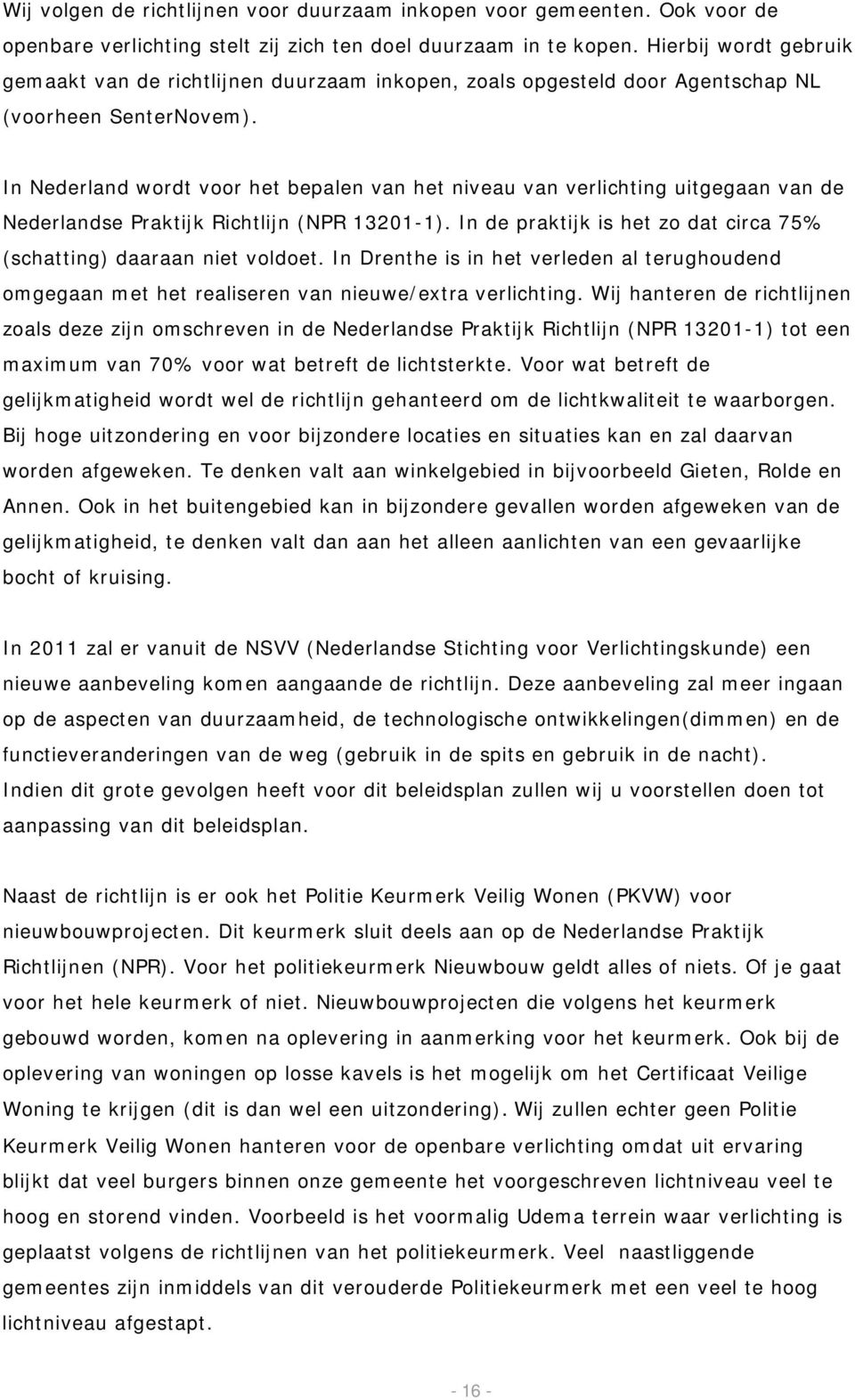 In Nederland wordt voor het bepalen van het niveau van verlichting uitgegaan van de Nederlandse Praktijk Richtlijn (NPR 13201-1).