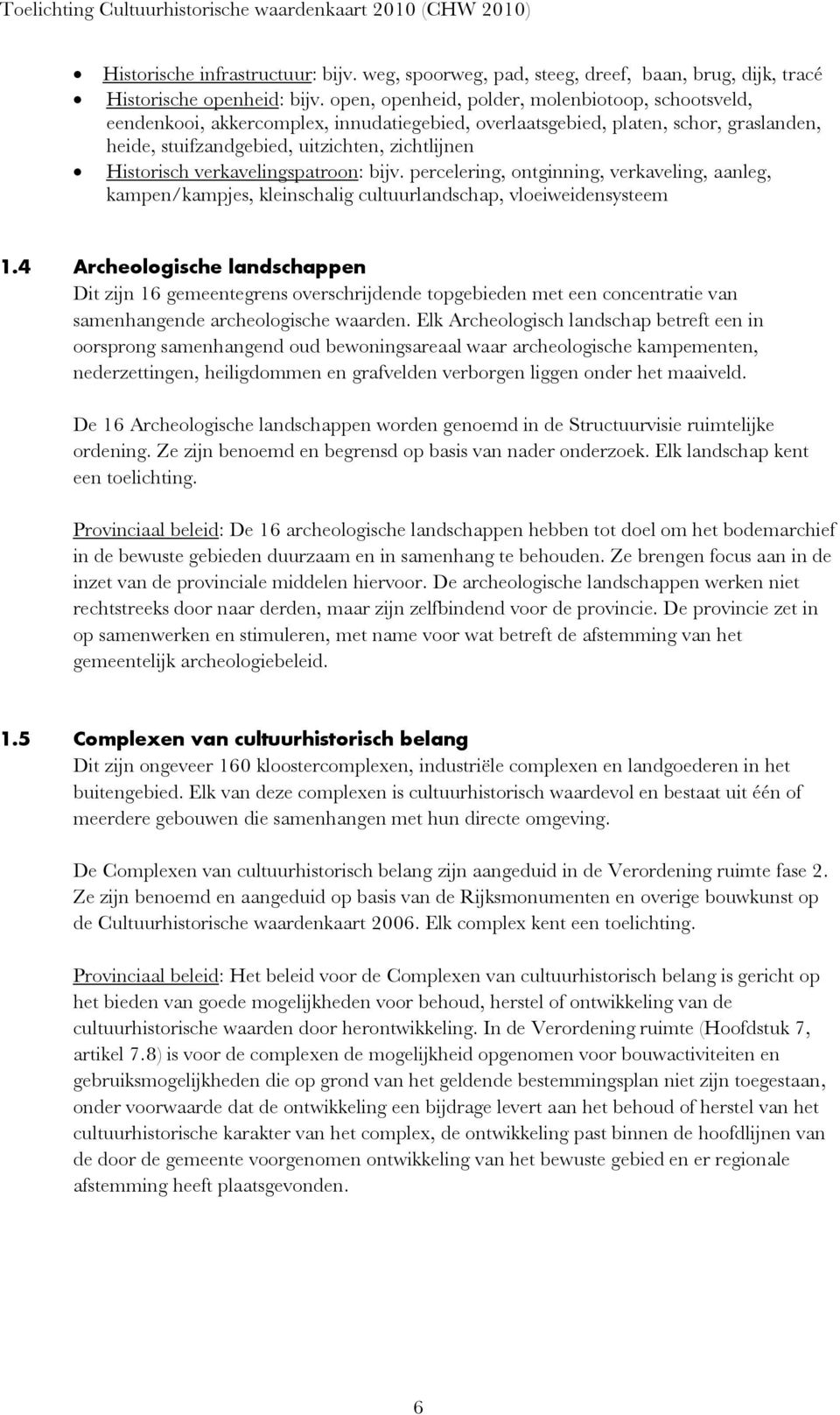 verkavelingspatroon: bijv. percelering, ontginning, verkaveling, aanleg, kampen/kampjes, kleinschalig cultuurlandschap, vloeiweidensysteem 1.