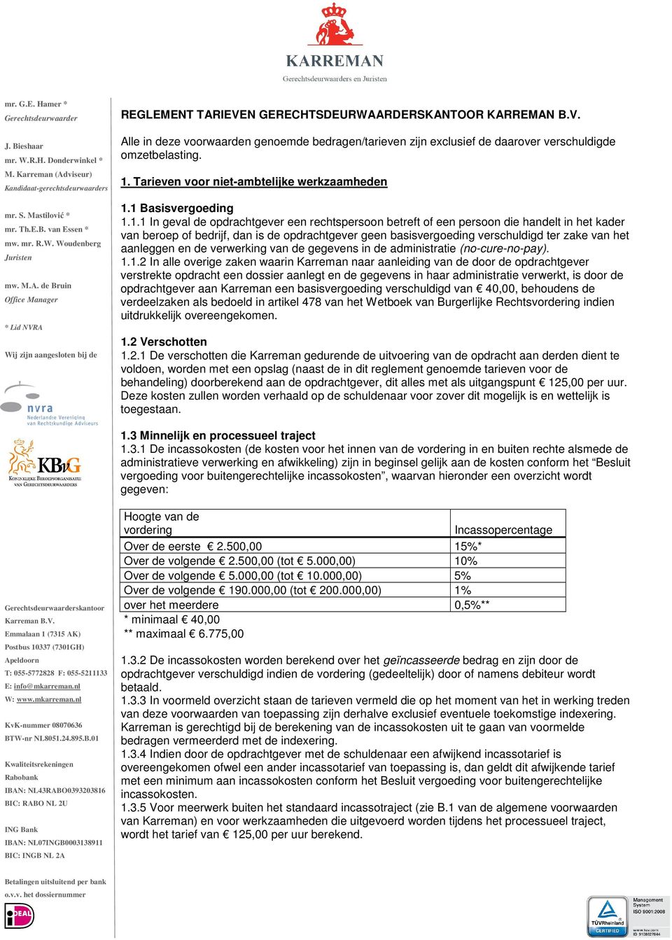 1 Basisvergoeding 1.1.1 In geval de opdrachtgever een rechtspersoon betreft of een persoon die handelt in het kader van beroep of bedrijf, dan is de opdrachtgever geen basisvergoeding verschuldigd