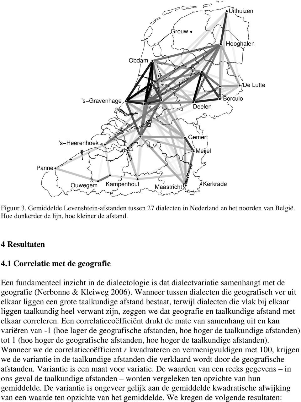 1 Correlatie met de Een fundamenteel inzicht in de dialectologie is dat dialectvariatie samenhangt met de (Nerbonne & Kleiweg 2006).