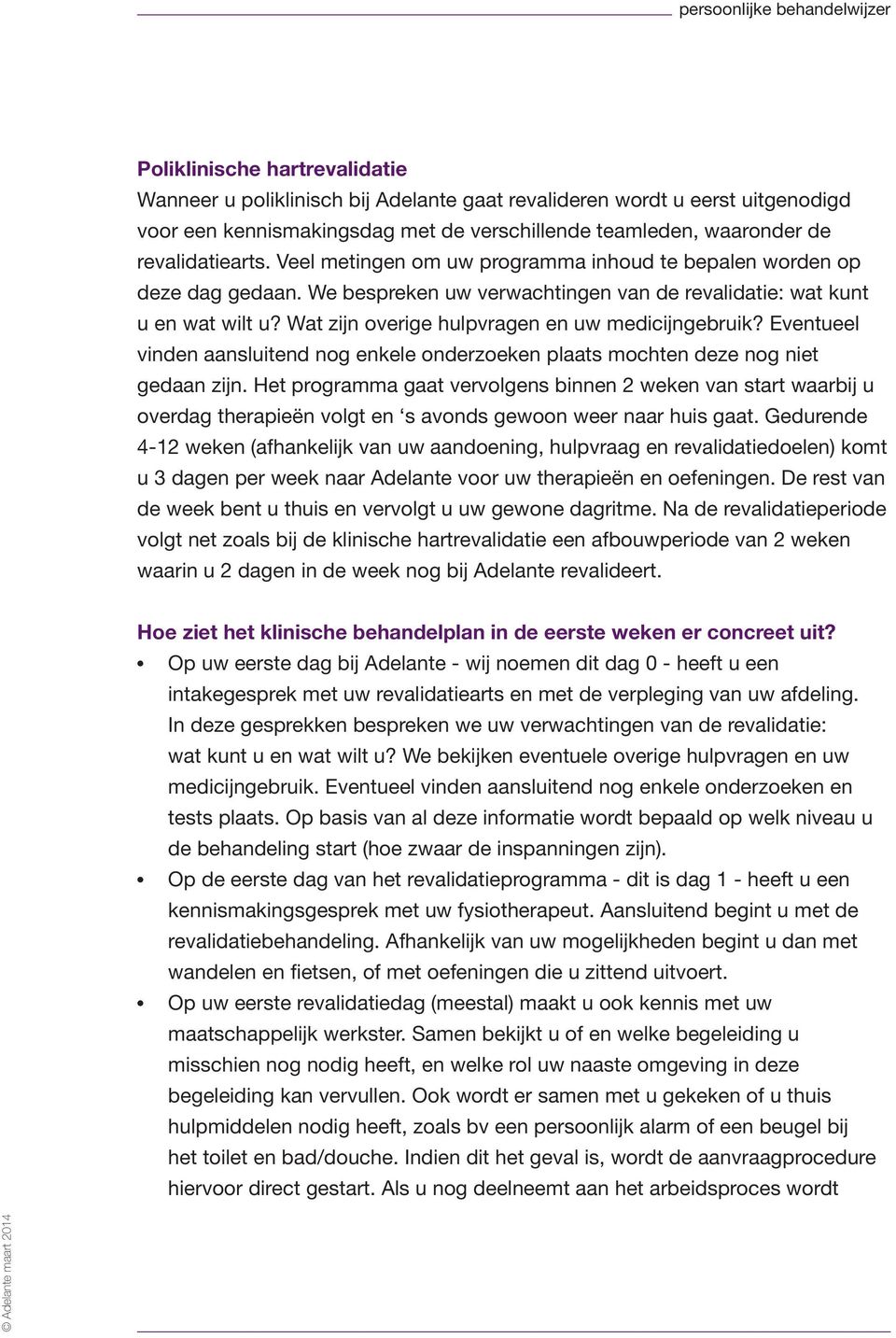 Wat zijn overige hulpvragen en uw medicijngebruik? Eventueel vinden aansluitend nog enkele onderzoeken plaats mochten deze nog niet gedaan zijn.