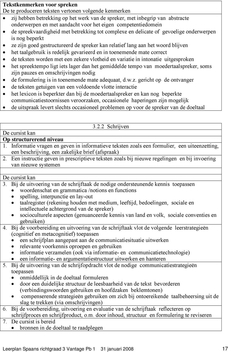 blijven het taalgebruik is redelijk gevarieerd en in toenemende mate correct de teksten worden met een zekere vlotheid en variatie in intonatie uitgesproken het spreektempo ligt iets lager dan het