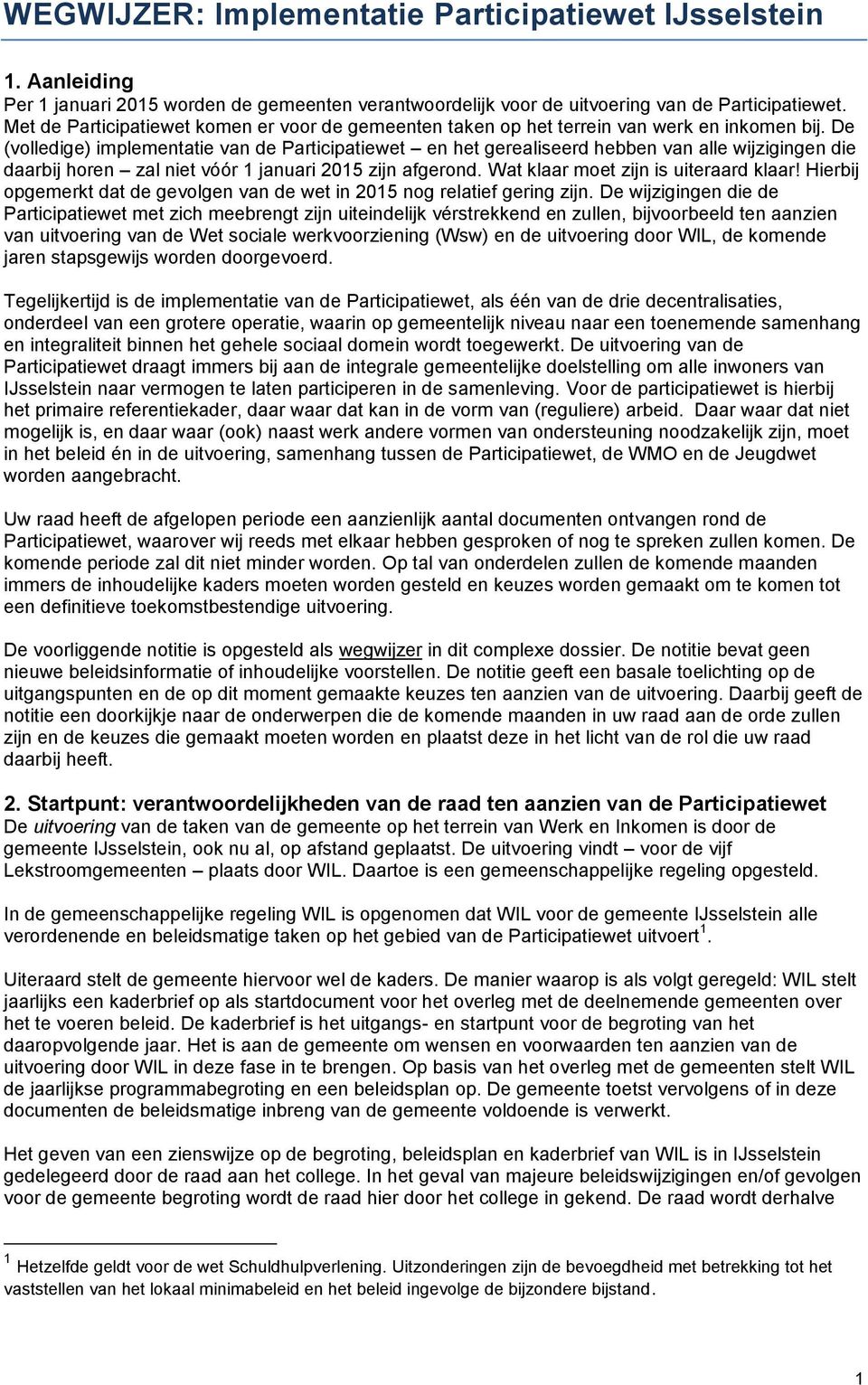 De (volledige) implementatie van de Participatiewet en het gerealiseerd hebben van alle wijzigingen die daarbij horen zal niet vóór 1 januari 2015 zijn afgerond.