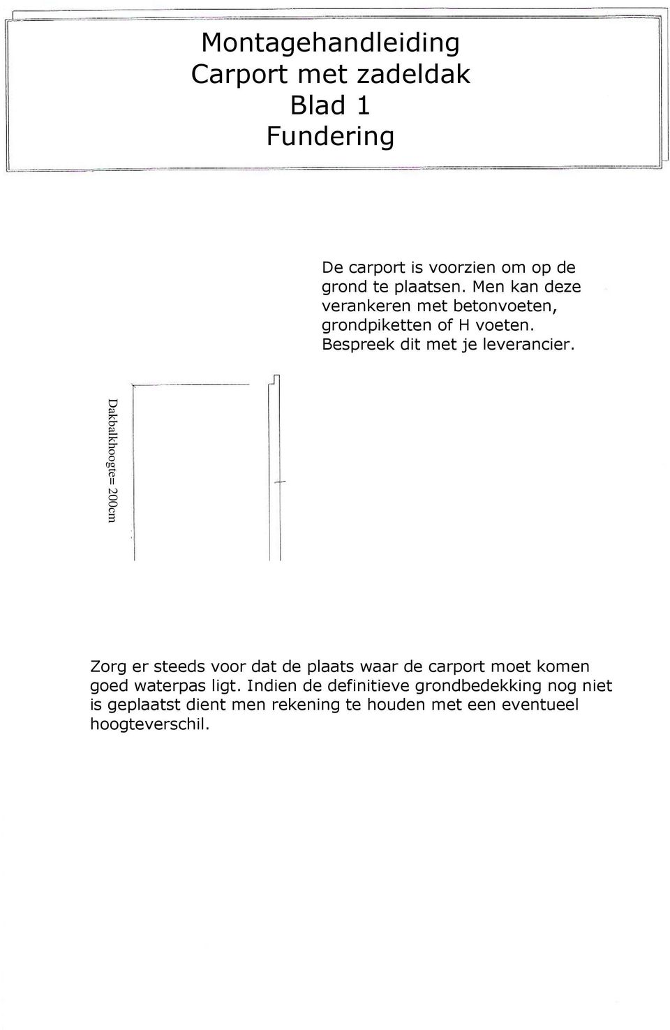 Dakbalkhoogte= 200cm Bestratingmateriaal Betonmengeling Steunbeton Zorg er steeds voor dat de plaats waar de