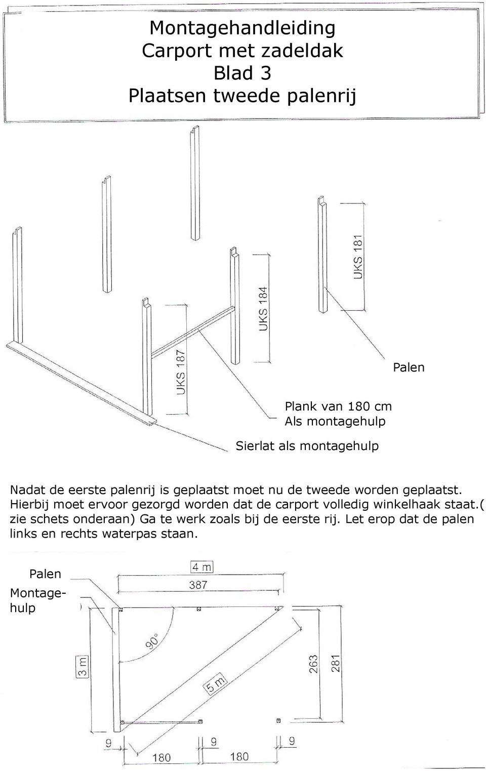 Hierbij moet ervoor gezorgd worden dat de carport volledig winkelhaak staat.