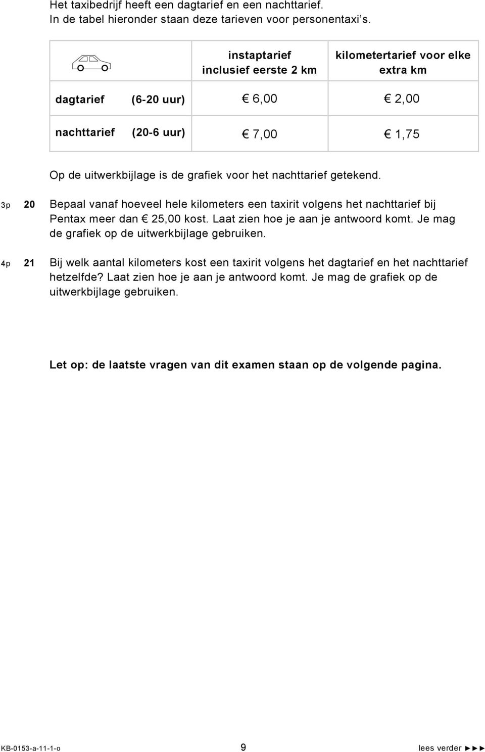 3p 20 Bepaal vanaf hoeveel hele kilometers een taxirit volgens het nachttarief bij Pentax meer dan 25,00 kost. Laat zien hoe je aan je antwoord komt. Je mag de grafiek op de uitwerkbijlage gebruiken.