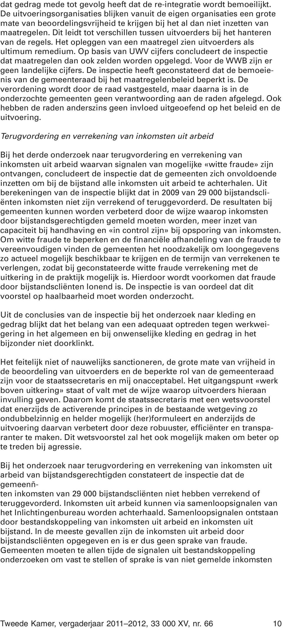 Dit leidt tot verschillen tussen uitvoerders bij het hanteren van de regels. Het opleggen van een maatregel zien uitvoerders als ultimum remedium.