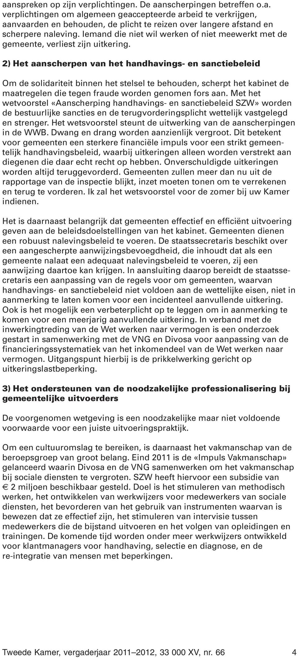 2) Het aanscherpen van het handhavings- en sanctiebeleid Om de solidariteit binnen het stelsel te behouden, scherpt het kabinet de maatregelen die tegen fraude worden genomen fors aan.