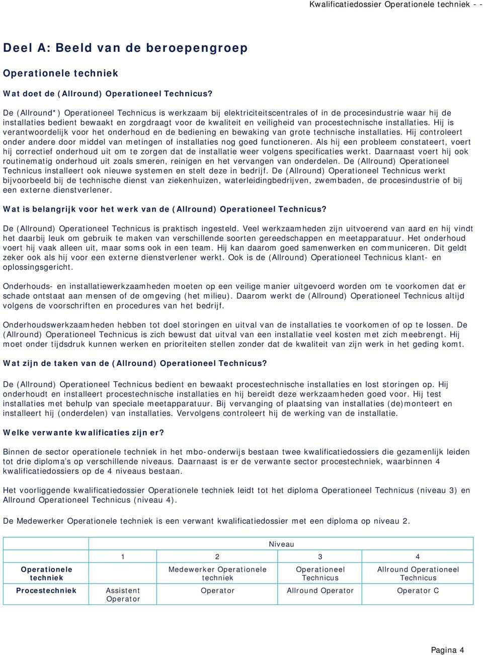 procestechnische installaties. Hij is verantwoordelijk voor het onderhoud en de bediening en bewaking van grote technische installaties.