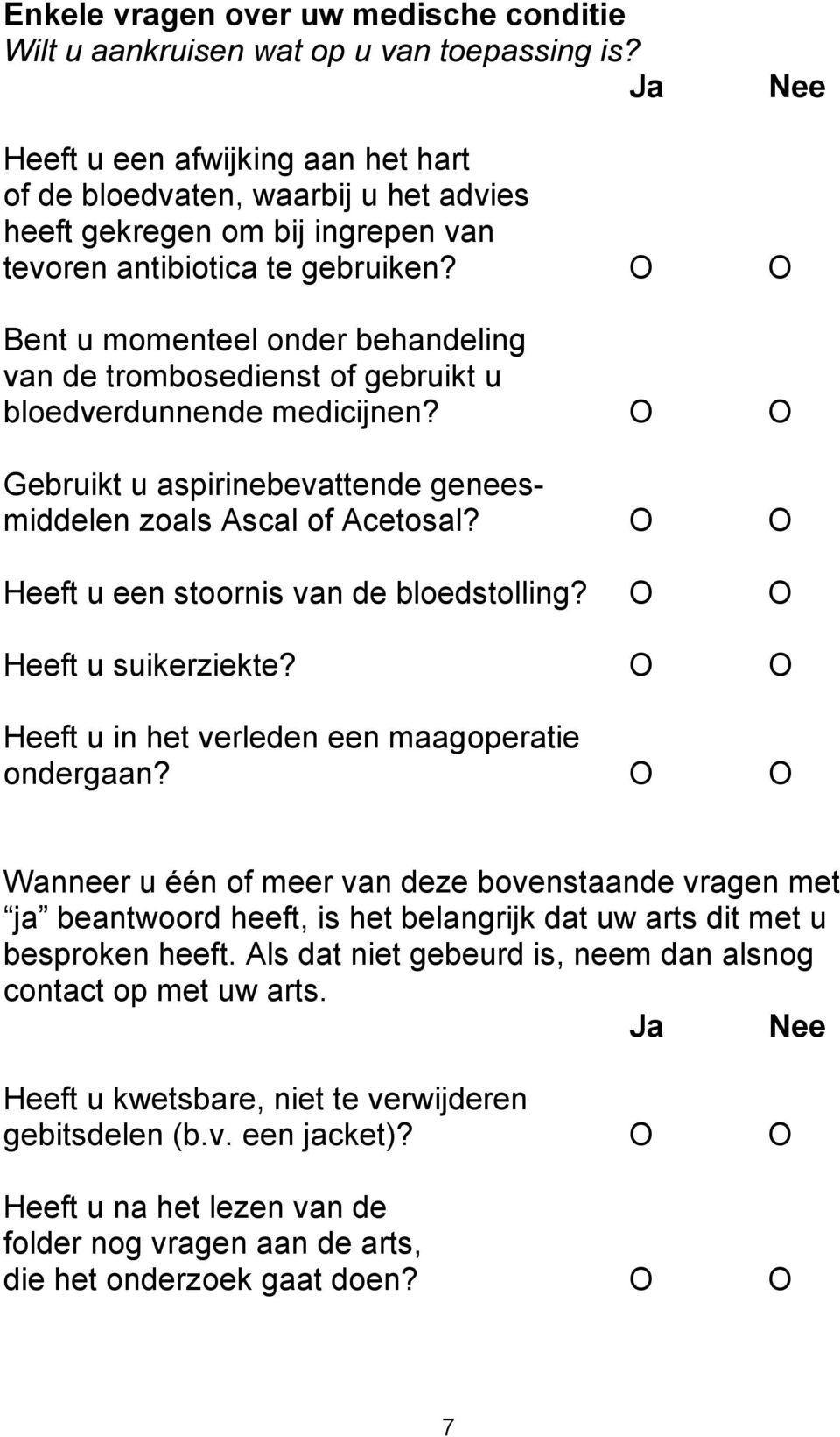 O O Bent u momenteel onder behandeling van de trombosedienst of gebruikt u bloedverdunnende medicijnen? O O Gebruikt u aspirinebevattende geneesmiddelen zoals Ascal of Acetosal?