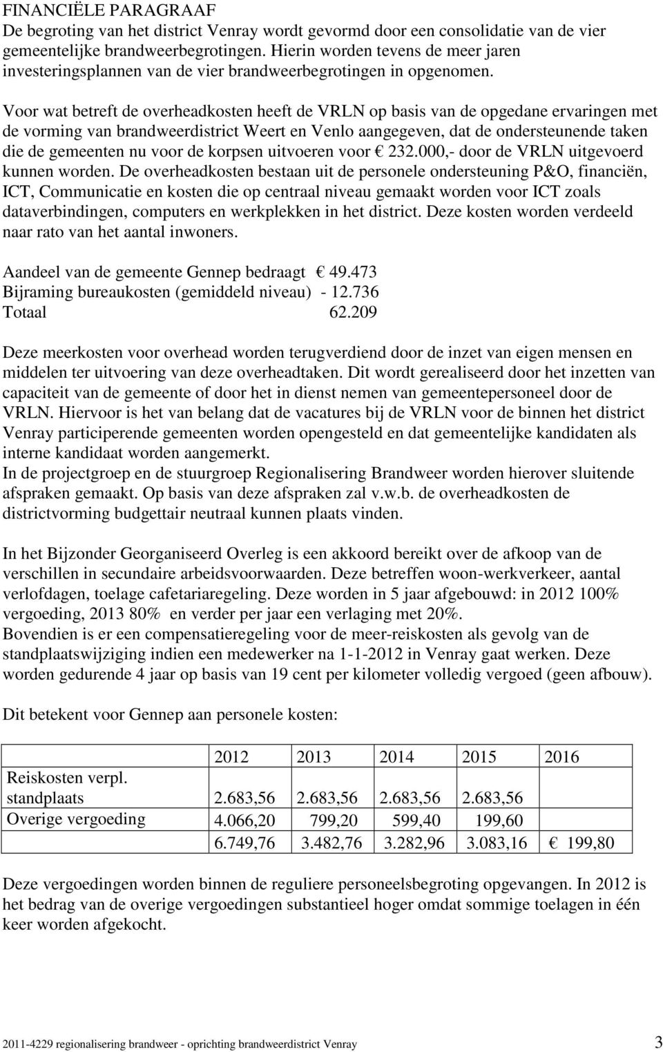 Voor wat betreft de overheadkosten heeft de VRLN op basis van de opgedane ervaringen met de vorming van brandweerdistrict Weert en Venlo aangegeven, dat de ondersteunende taken die de gemeenten nu