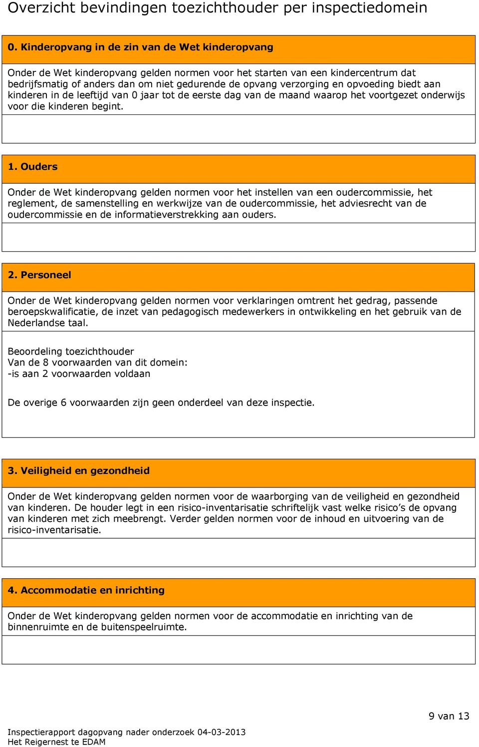 opvoeding biedt aan kinderen in de leeftijd van 0 jaar tot de eerste dag van de maand waarop het voortgezet onderwijs voor die kinderen begint. 1.