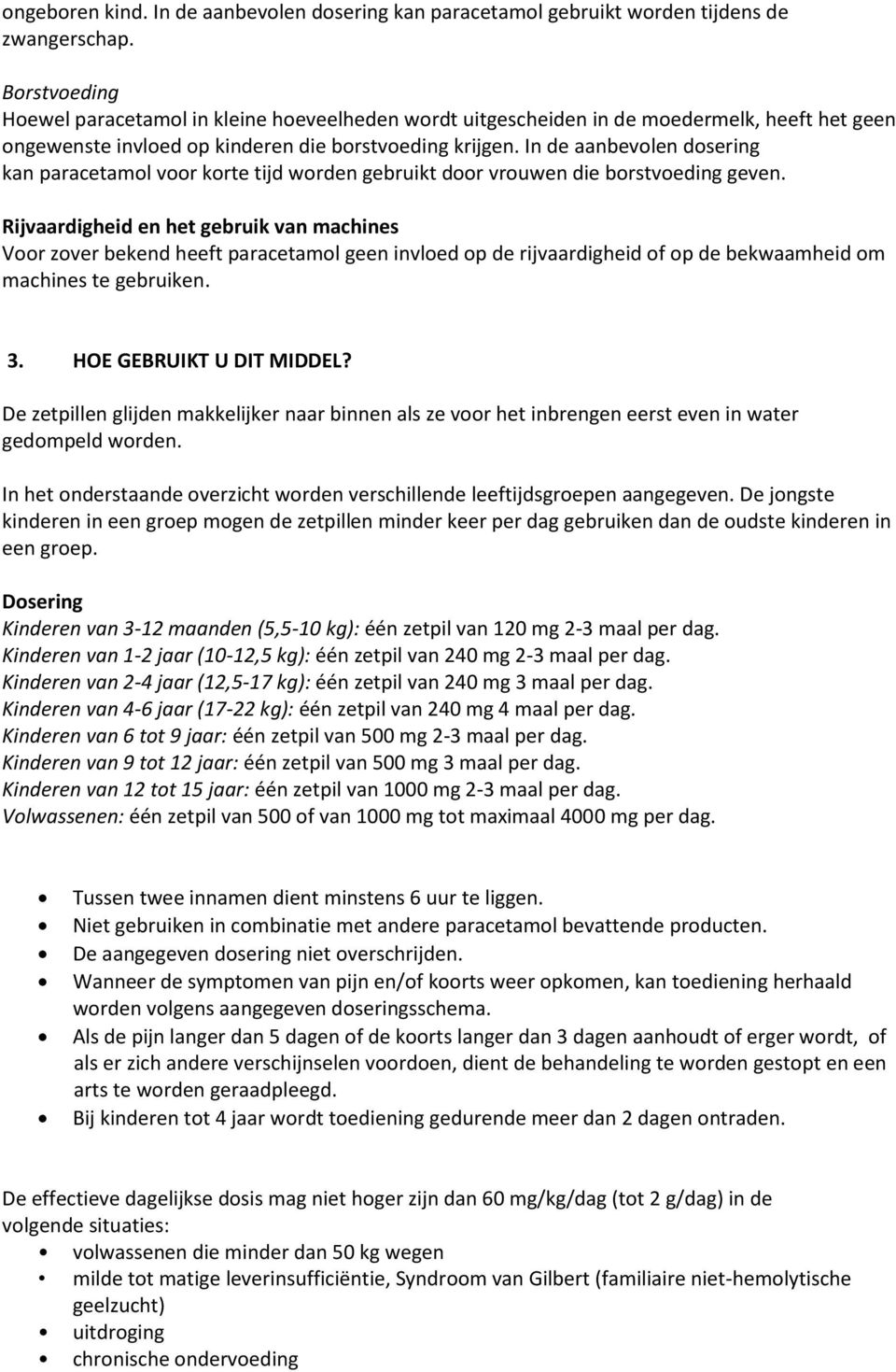 In de aanbevolen dosering kan paracetamol voor korte tijd worden gebruikt door vrouwen die borstvoeding geven.