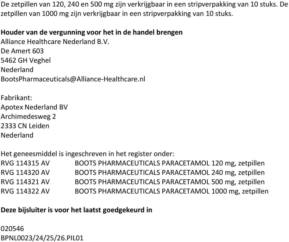nl Fabrikant: Apotex Nederland BV Archimedesweg 2 2333 CN Leiden Nederland Het geneesmiddel is ingeschreven in het register onder: RVG 114315 AV BOOTS PHARMACEUTICALS PARACETAMOL 120 mg, zetpillen