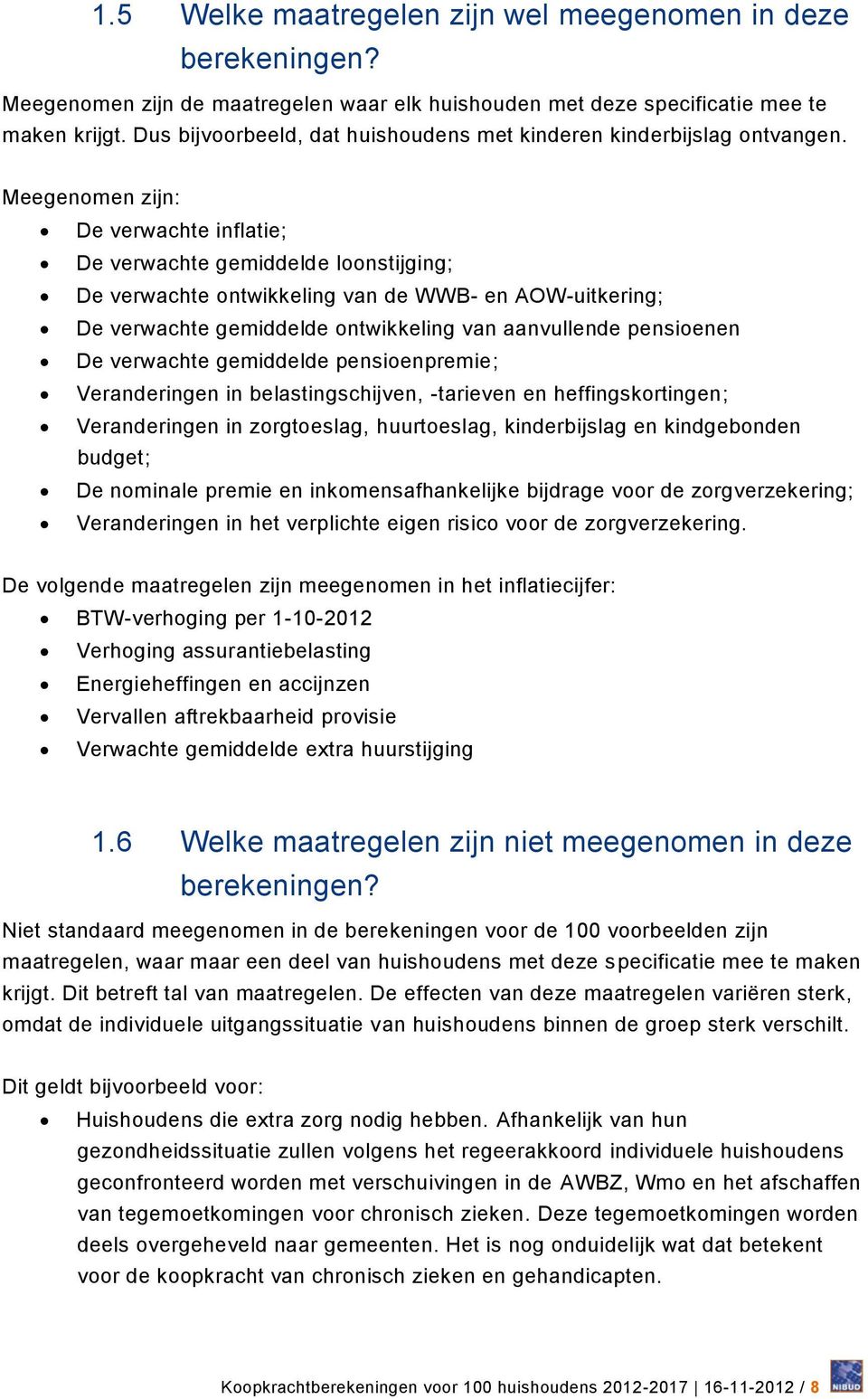 Meegenomen zijn: De verwachte inflatie; De verwachte gemiddelde loonstijging; De verwachte ontwikkeling van de WWB- en AOW-uitkering; De verwachte gemiddelde ontwikkeling van aanvullende pensioenen