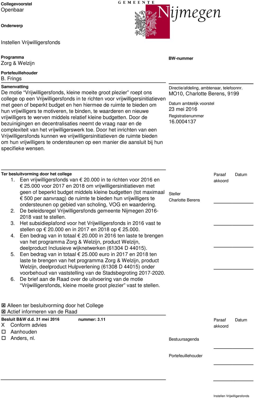 hiermee de ruimte te bieden om hun vrijwilligers te motiveren, te binden, te waarderen en nieuwe vrijwilligers te werven middels relatief kleine budgetten.