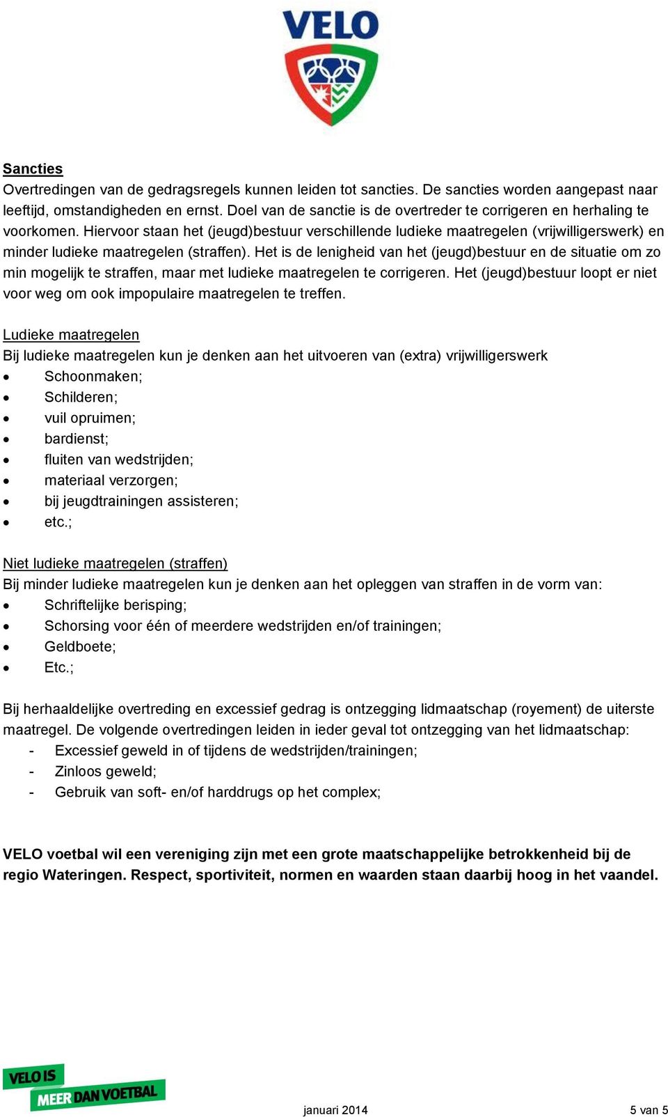 Hiervoor staan het (jeugd)bestuur verschillende ludieke maatregelen (vrijwilligerswerk) en minder ludieke maatregelen (straffen).