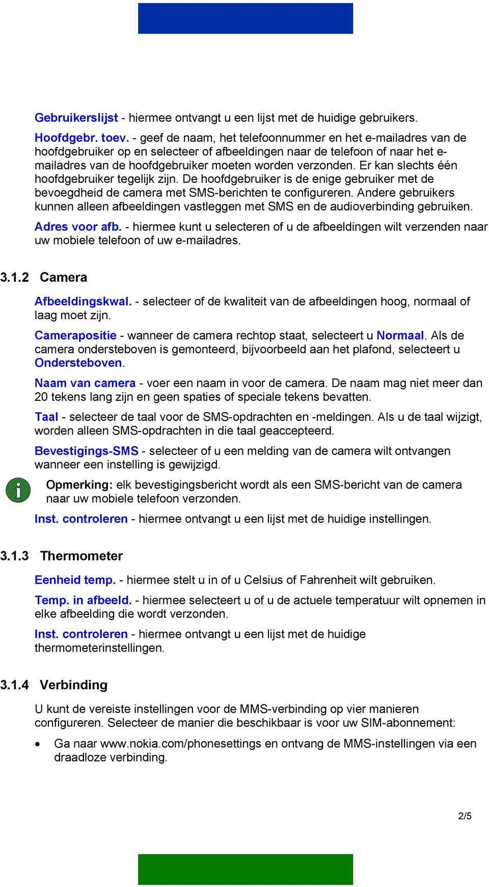 Er kan slechts één hoofdgebruiker tegelijk zijn. De hoofdgebruiker is de enige gebruiker met de bevoegdheid de camera met SMS-berichten te configureren.