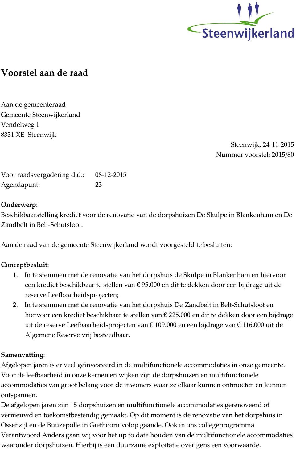 In te stemmen met de renovatie van het dorpshuis de Skulpe in Blankenham en hiervoor een krediet beschikbaar te stellen van 95.