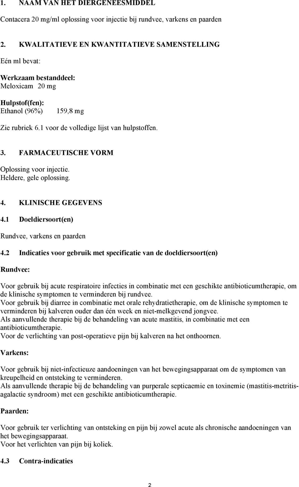 FARMACEUTISCHE VORM Oplossing voor injectie. Heldere, gele oplossing. 4. KLINISCHE GEGEVENS 4.1 Doeldiersoort(en) Rundvee, varkens en paarden 4.