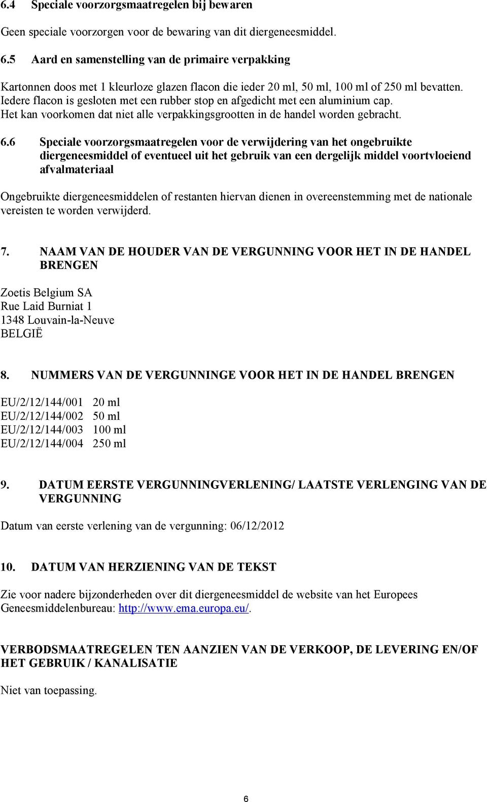 Iedere flacon is gesloten met een rubber stop en afgedicht met een aluminium cap. Het kan voorkomen dat niet alle verpakkingsgrootten in de handel worden gebracht. 6.