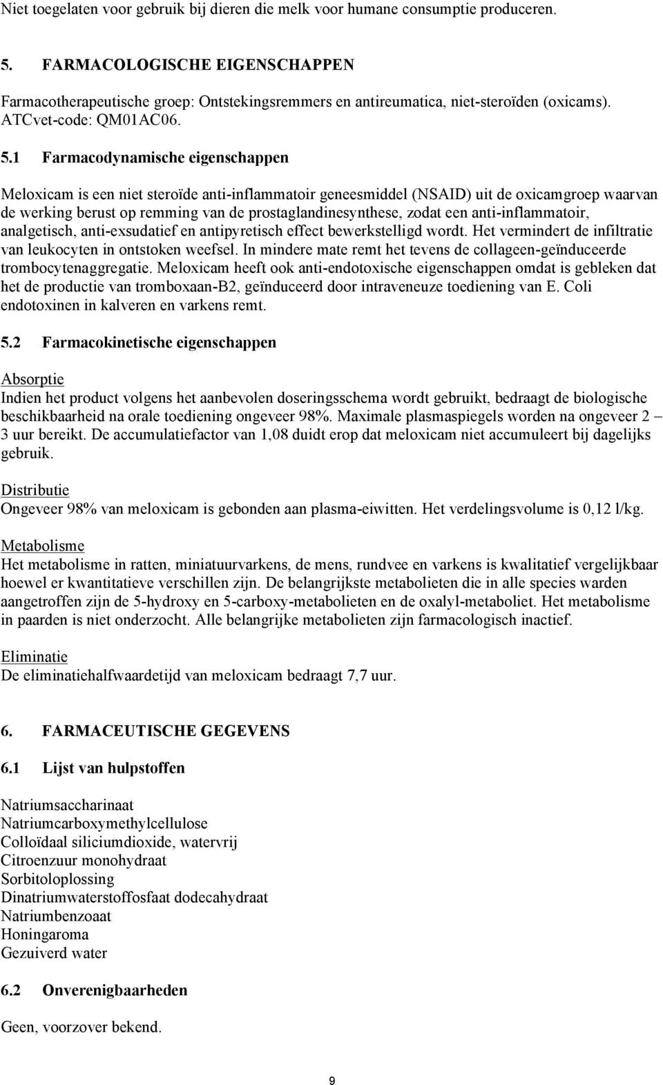 1 Farmacodynamische eigenschappen Meloxicam is een niet steroïde anti-inflammatoir geneesmiddel (NSAID) uit de oxicamgroep waarvan de werking berust op remming van de prostaglandinesynthese, zodat