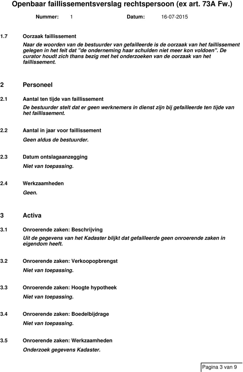 1 Aantal ten tijde van faillissement De bestuurder stelt dat er geen werknemers in dienst zijn bij gefailleerde ten tijde van het faillissement. 2.